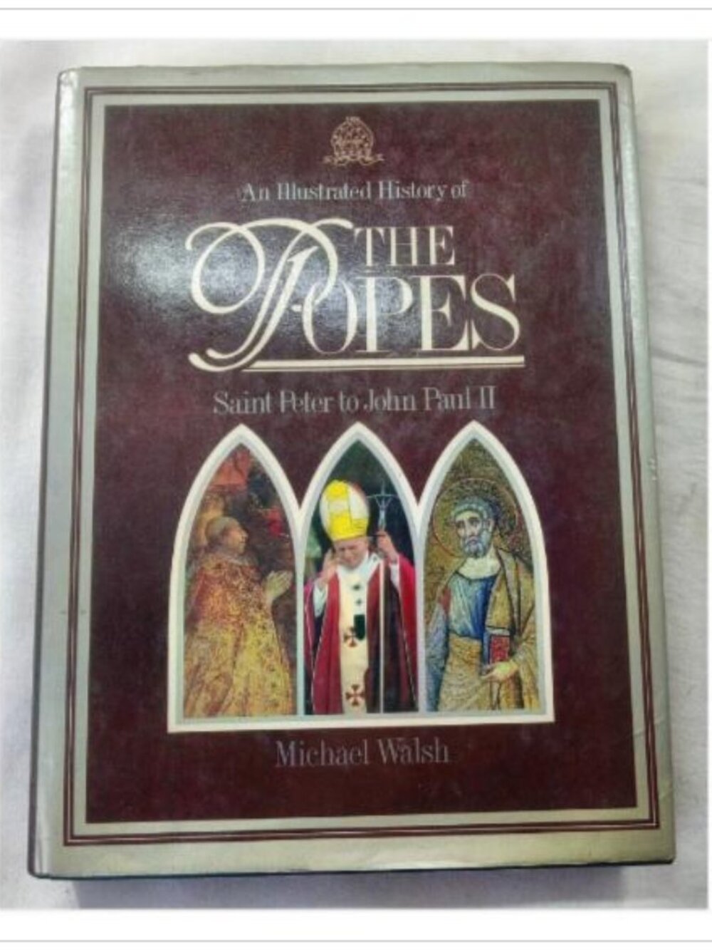 An Illustrated History of The Popes: Saint Peter to John Paul II Michael Walsh